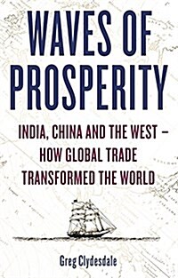 Waves of Prosperity : India, China and the West – How Global Trade Transformed The World (Paperback)