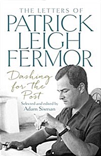 Dashing for the Post : The Letters of Patrick Leigh Fermor (Paperback)