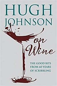 Hugh Johnson on Wine : Good Bits from 55 Years of Scribbling (Hardcover)