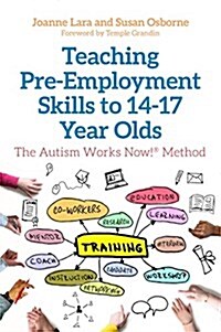 Teaching Pre-Employment Skills to 14–17-Year-Olds : The Autism Works Now!® Method (Paperback)
