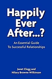 Happily Ever After...? : An Essential Guide to Successful Relationships (Paperback)