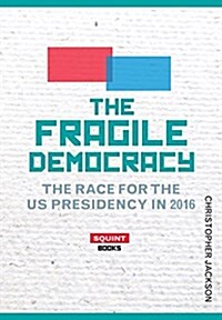 The Fragile Democracy : The Race For The U.S Presidency 2016 (Hardcover)