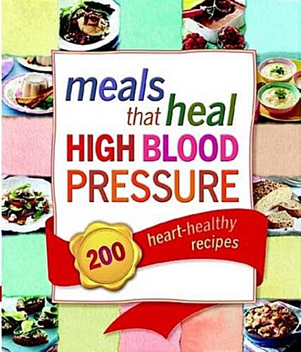 Meals That Heal High Blood Pressure : 200 Heart-Healthy Recipes (Hardcover)