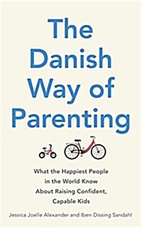 The Danish Way of Parenting : What the Happiest People in the World Know About Raising Confident, Capable Kids (Paperback)