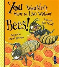 You wouldn't want to live without bees! 