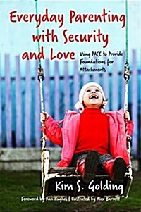 Everyday Parenting with Security and Love : Using Pace to Provide Foundations for Attachment (Paperback)