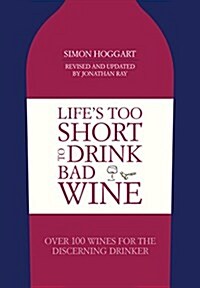 Lifes Too Short to Drink Bad Wine : Over 100 Wines for the Discerning Drinker (Hardcover, New edition)