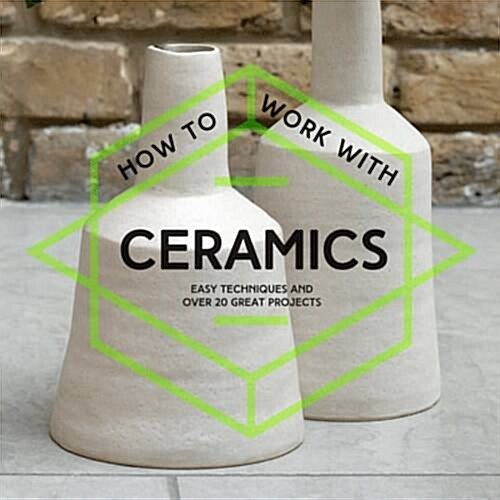 How To Work With Ceramics : Easy techniques and over 20 great projects (Paperback)