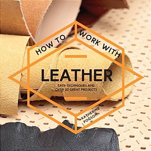 How To Work With Leather : Easy techniques and over 20 great projects (Paperback)