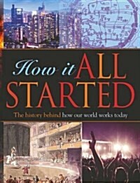 How it All Started : The History Behind How Our World Works Today (Hardcover)