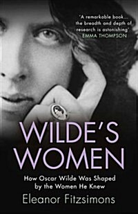 Wildes Women : How Oscar Wilde Was Shaped by the Women He Knew (Paperback)