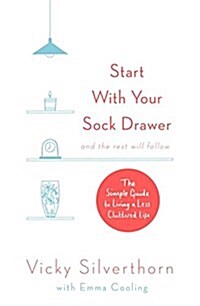 Start with Your Sock Drawer : The Simple Guide to Living a Less Cluttered Life (Paperback)