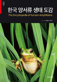 한국 양서류 생태 도감 =The encyclopedia of Korean amphibians 