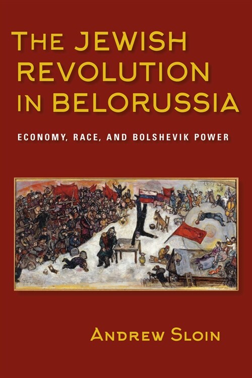 The Jewish Revolution in Belorussia: Economy, Race, and Bolshevik Power (Hardcover)