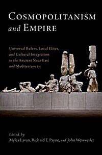 Cosmopolitanism and Empire: Universal Rulers, Local Elites, and Cultural Integration in the Ancient Near East and Mediterranean (Hardcover)