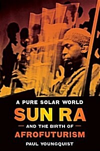 A Pure Solar World: Sun Ra and the Birth of Afrofuturism (Hardcover)