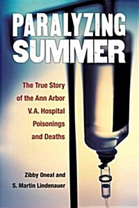 Paralyzing Summer: The True Story of the Ann Arbor V.A. Hospital Poisonings and Deaths (Paperback)