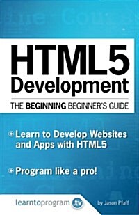Html5 Development: The Beginning Beginners Guide (Paperback)