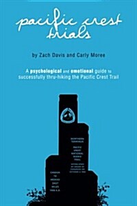 Pacific Crest Trials: A Psychological and Emotional Guide to Successfully Thru-Hiking the Pacific Crest Trail (Paperback)