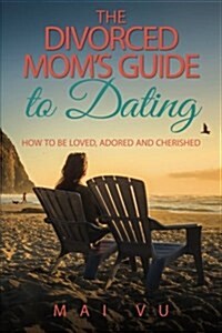 The Divorced Moms Guide to Dating: How to Be Loved, Adored and Cherished (Paperback)