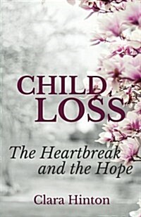 Child Loss: The Heartbreak and the Hope (Paperback)