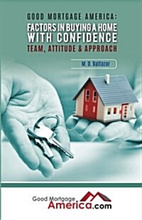 Good Mortgage America: Factors in Buying a Home with Confidence: Team, Attitude & Approach (Paperback)
