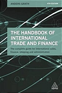 The Handbook of International Trade and Finance : The Complete Guide for International Sales, Finance, Shipping and Administration (Paperback, 4 Revised edition)