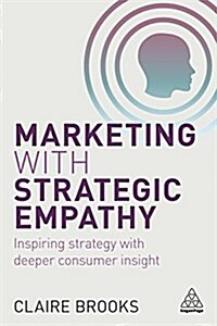 Marketing with Strategic Empathy : Inspiring Strategy with Deeper Consumer Insight (Paperback)