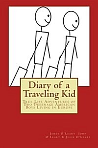 Diary of a Traveling Kid: True Life Adventures of Two Tweenage American Boys Living in Europe (Paperback)