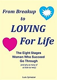 From Breakup to Loving for Life: The Eight Stages Women Who Succeed Go Through (and Why So Many of Us Lose Our Way) (Paperback)