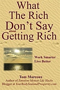 What the Rich Dont Say about Getting Rich: Work Smarter, Live Better (Paperback)