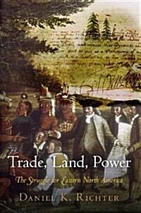 Trade, Land, Power: The Struggle for Eastern North America (Paperback)