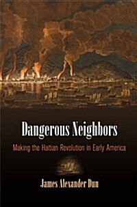 Dangerous Neighbors: Making the Haitian Revolution in Early America (Hardcover)