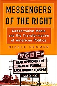 Messengers of the Right: Conservative Media and the Transformation of American Politics (Hardcover)