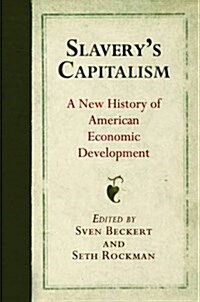 Slaverys Capitalism: A New History of American Economic Development (Hardcover)