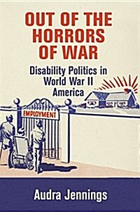Out of the Horrors of War: Disability Politics in World War II America (Hardcover)