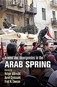 Armies and Insurgencies in the Arab Spring (Hardcover)
