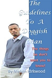 The Guideline to a Doggish Man: What Us Men Really Dont Want You to Know! (Paperback)