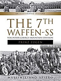 The 7th Waffen- SS Volunteer Gebirgs (Mountain) Division Prinz Eugen: An Illustrated History (Hardcover)