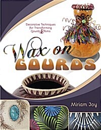Wax on Gourds: Decorative Techniques for Transforming Gourds & Rims (Paperback)