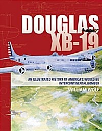 Douglas Xb-19: An Illustrated History of Americas Would-Be Intercontinental Bomber (Hardcover)