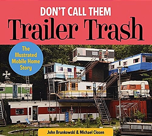 Dont Call Them Trailer Trash: The Illustrated Mobile Home Story (Hardcover)