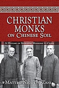 Christian Monks on Chinese Soil: A History of Monastic Missions to China (Paperback)