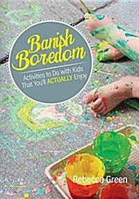 Banish Boredom: Activities to Do with Kids That Youll Actually Enjoy (Paperback)