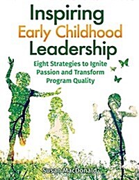 Inspiring Early Childhood Leadership: Eight Strategies to Ignite Passion and Transform Program Quality (Paperback)