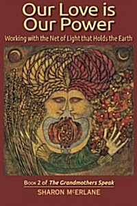 Our Love Is Our Power: Working with the Net of Light That Holds the Earth (Paperback)