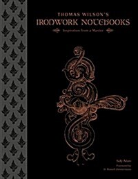 Thomas Wilsons Ironwork Notebooks: Inspiration from a Master (Hardcover)