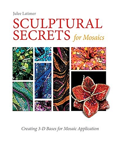 Sculptural Secrets for Mosaics: Creating 3-D Bases for Mosaic Application (Hardcover)