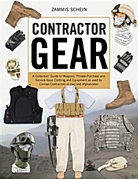 Contractor Gear: A Collectors Guide to Weapons, Private-Purchase and Service-Issue Clothing and Equipment as Used by Civilian Contract (Hardcover)