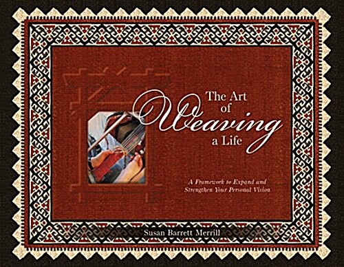 The Art of Weaving a Life: A Framework to Expand and Strengthen Your Personal Vision (Paperback)